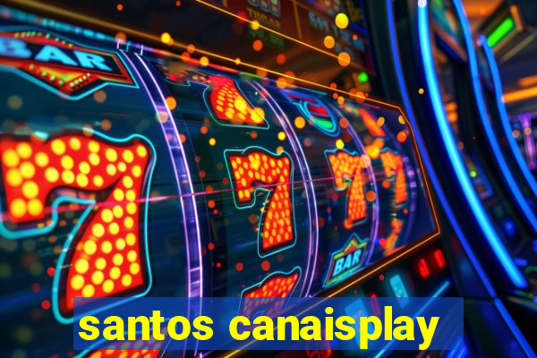 santos canaisplay